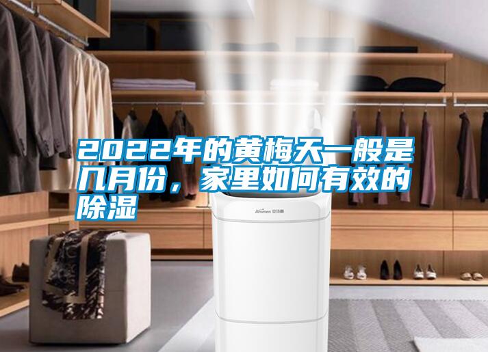 2022年的黃梅天一般是幾月份，家里如何有效的除濕
