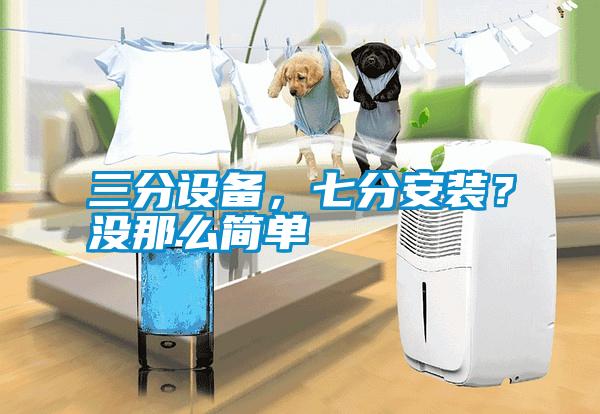 三分設備，七分安裝？沒那么簡單