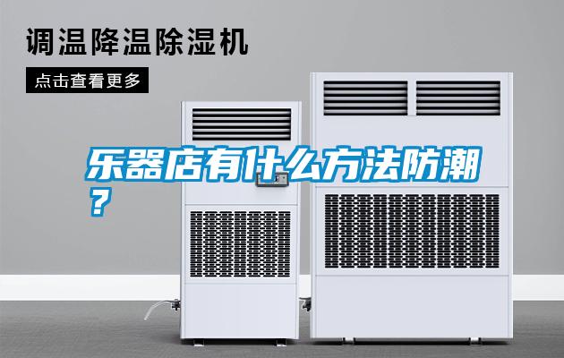 樂(lè)器店有什么方法防潮？