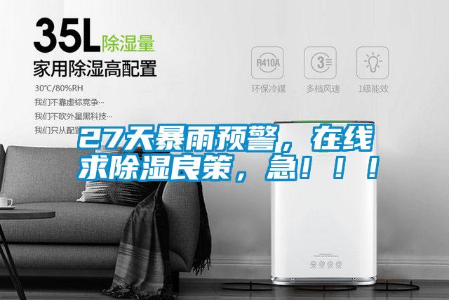 27天暴雨預警，在線求除濕良策，急?。?！
