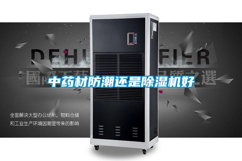 中藥材防潮還是除濕機(jī)好