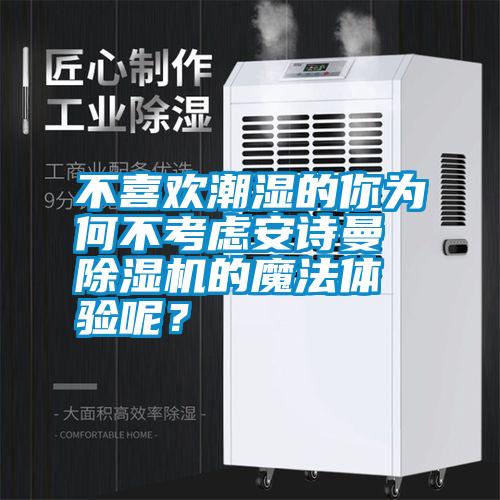不喜歡潮濕的你為何不考慮安詩曼除濕機的魔法體驗?zāi)兀?/></p>
<p style=