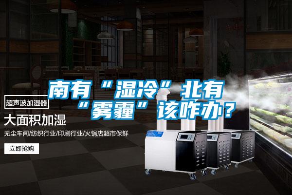 南有“濕冷”北有“霧霾”該咋辦？