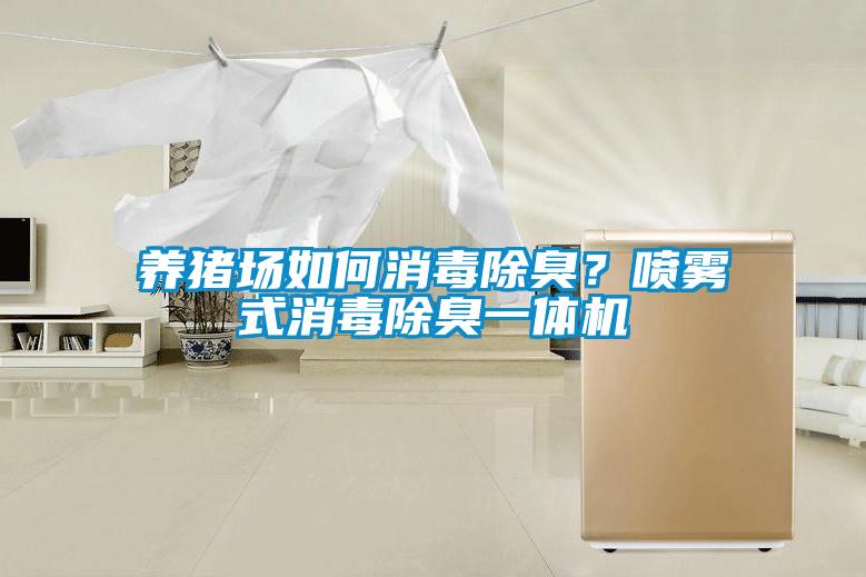 養豬場如何消毒除臭？噴霧式消毒除臭一體機