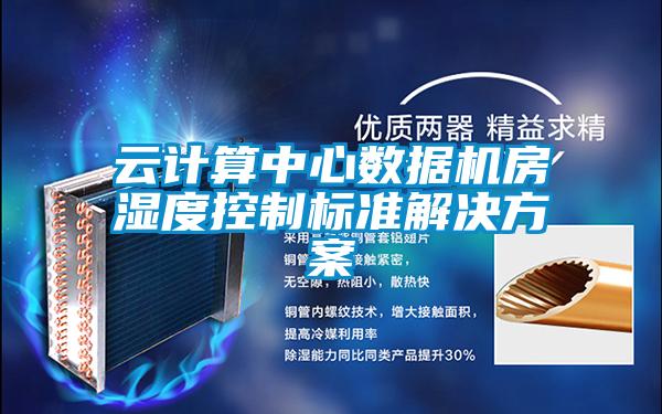 云計算中心數(shù)據(jù)機房濕度控制標準解決方案