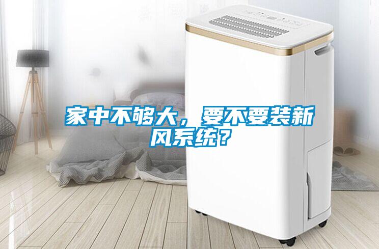 家中不夠大，要不要裝新風系統？