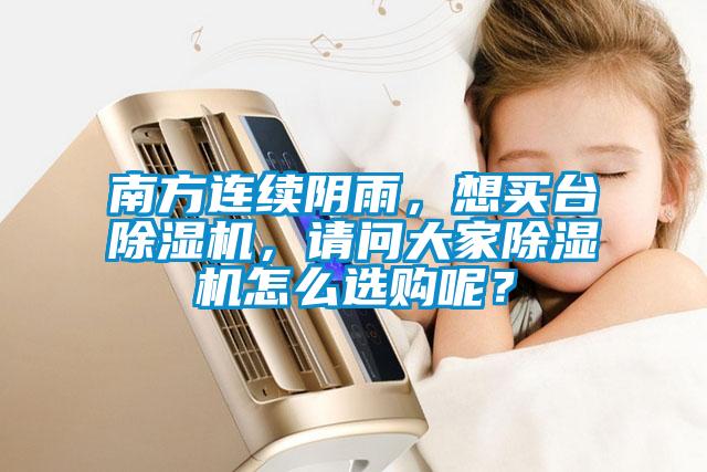 南方連續陰雨，想買臺除濕機，請問大家除濕機怎么選購呢？