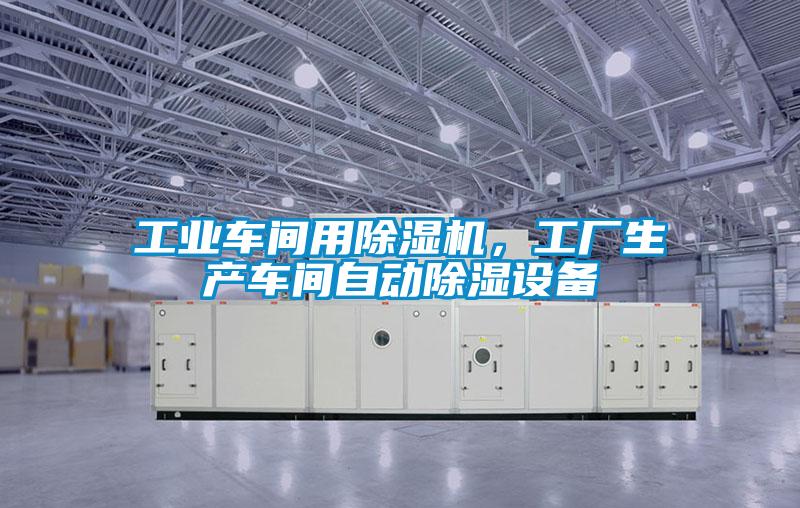 工業車間用除濕機，工廠生產車間自動除濕設備