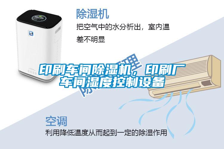 印刷車間除濕機，印刷廠車間濕度控制設(shè)備