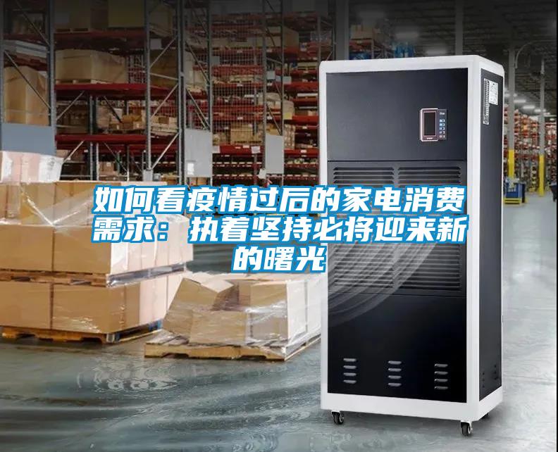 如何看疫情過后的家電消費(fèi)需求：執(zhí)著堅(jiān)持必將迎來新的曙光