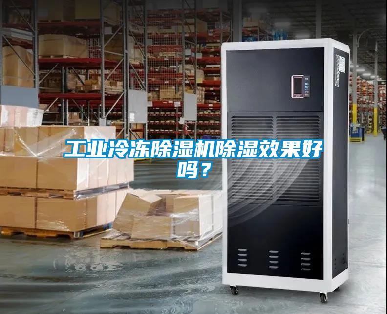 工業(yè)冷凍除濕機除濕效果好嗎？
