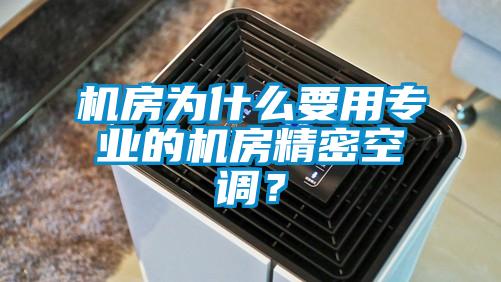 機房為什么要用專業的機房精密空調？