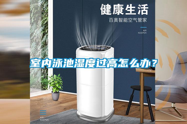 室內(nèi)泳池濕度過(guò)高怎么辦？