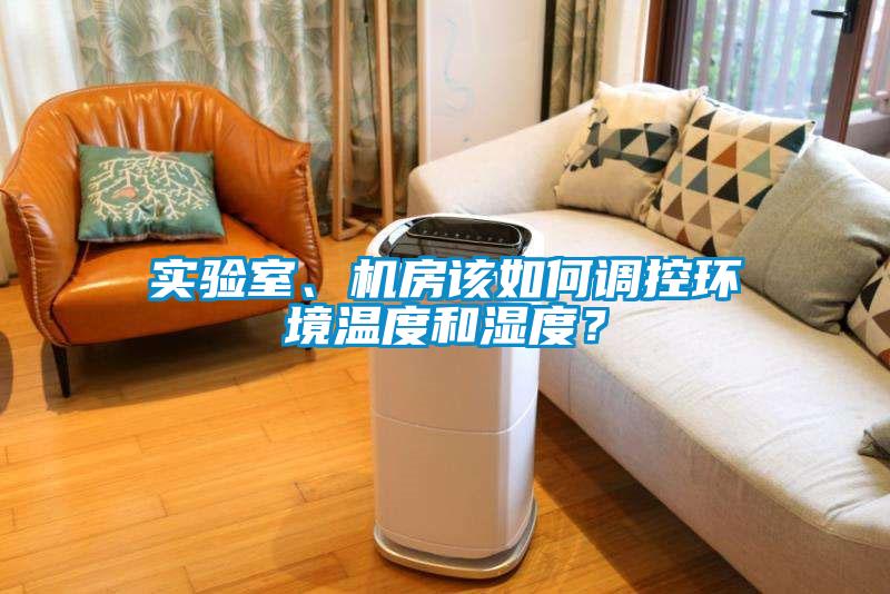 實(shí)驗(yàn)室、機(jī)房該如何調(diào)控環(huán)境溫度和濕度？