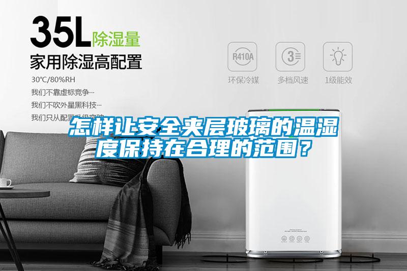 怎樣讓安全夾層玻璃的溫濕度保持在合理的范圍？