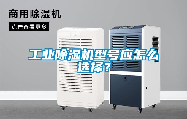 工業(yè)除濕機(jī)型號應(yīng)怎么選擇？