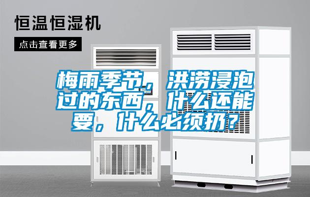 梅雨季節，洪澇浸泡過的東西，什么還能要，什么必須扔？