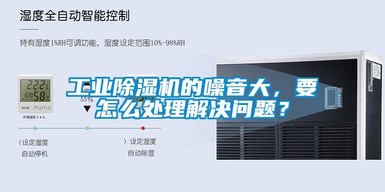 工業除濕機的噪音大，要怎么處理解決問題？