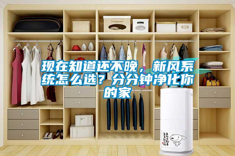 現在知道還不晚，新風系統怎么選？分分鐘凈化你的家