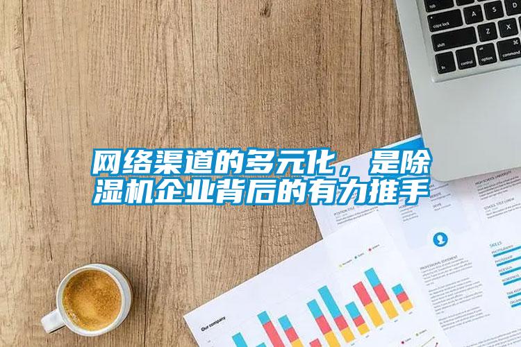 網絡渠道的多元化，是除濕機企業背后的有力推手
