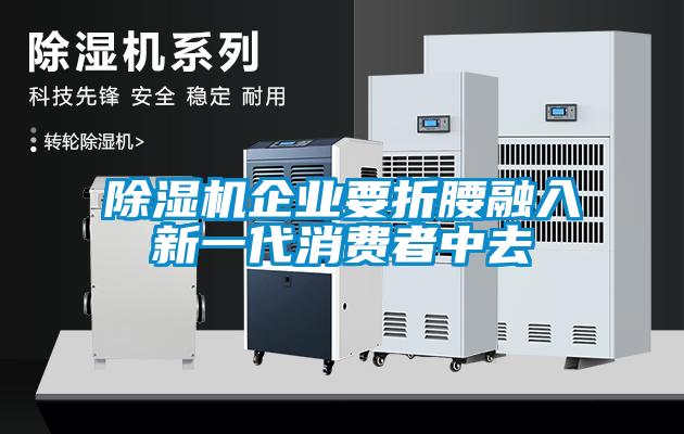 除濕機(jī)企業(yè)要折腰融入新一代消費(fèi)者中去