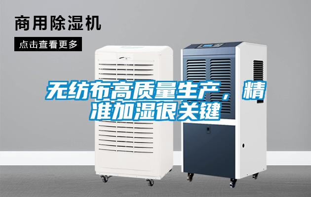 無(wú)紡布高質(zhì)量生產(chǎn)，精準(zhǔn)加濕很關(guān)鍵