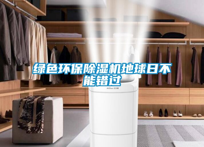 綠色環(huán)保除濕機(jī)地球日不能錯(cuò)過(guò)