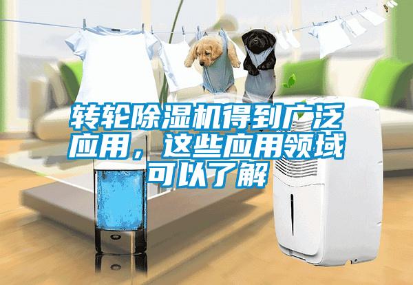轉(zhuǎn)輪除濕機得到廣泛應用，這些應用領(lǐng)域可以了解