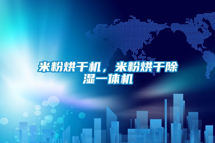 米粉烘干機(jī)，米粉烘干除濕一體機(jī)