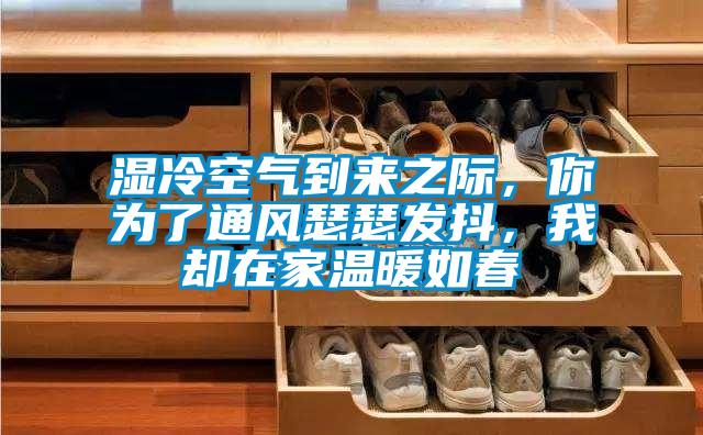 濕冷空氣到來之際，你為了通風瑟瑟發抖，我卻在家溫暖如春