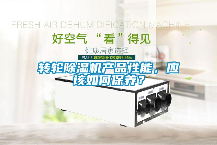 轉(zhuǎn)輪除濕機(jī)產(chǎn)品性能，應(yīng)該如何保養(yǎng)？