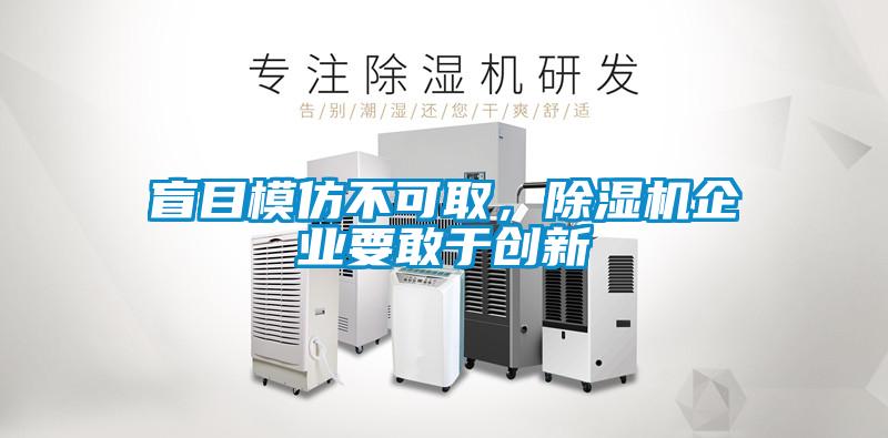 盲目模仿不可取，除濕機(jī)企業(yè)要敢于創(chuàng)新