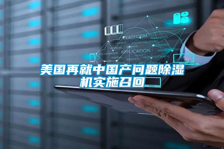 美國再就中國產(chǎn)問題除濕機實施召回