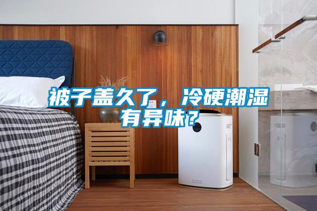 被子蓋久了，冷硬潮濕有異味？