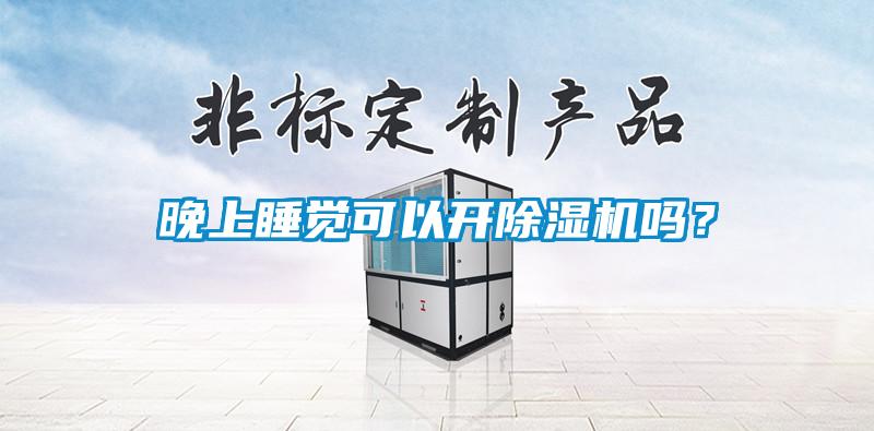 晚上睡覺可以開除濕機(jī)嗎？
