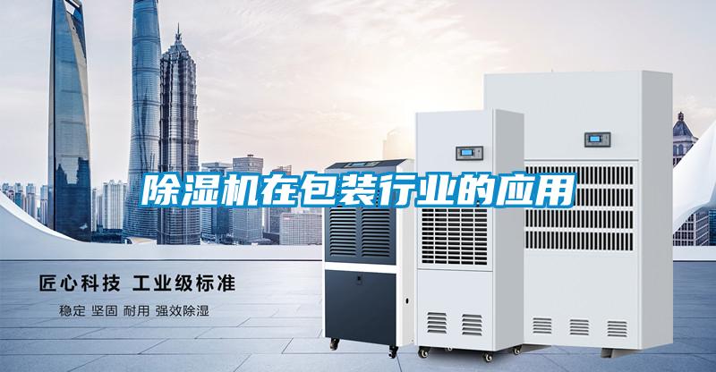 除濕機在包裝行業(yè)的應用