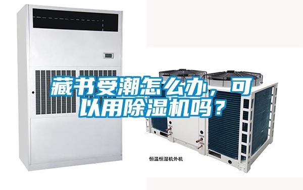 藏書(shū)受潮怎么辦，可以用除濕機(jī)嗎？