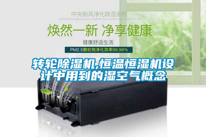 轉(zhuǎn)輪除濕機(jī),恒溫恒濕機(jī)設(shè)計(jì)中用到的濕空氣概念
