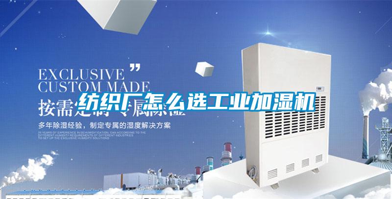 紡織廠(chǎng)怎么選工業(yè)加濕機(jī)