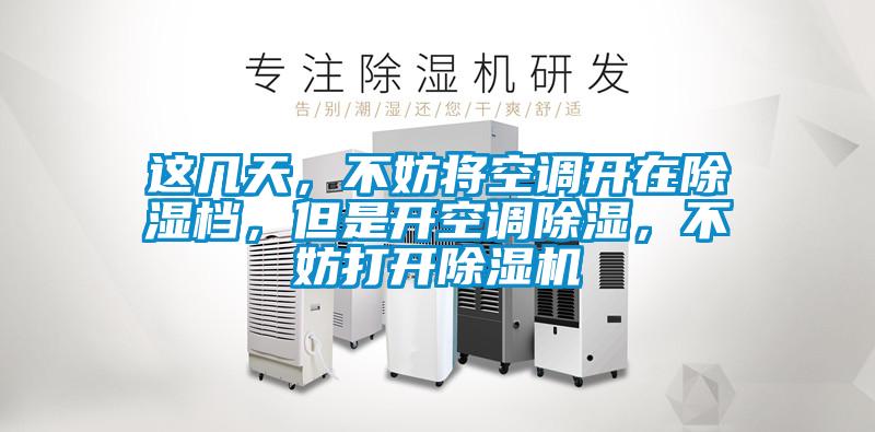 這幾天，不妨將空調開在除濕檔，但是開空調除濕，不妨打開除濕機