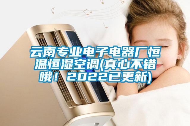 云南專業(yè)電子電器廠恒溫恒濕空調(diào)(真心不錯(cuò)哦！2022已更新)