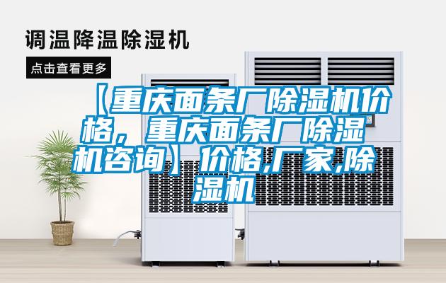 【重慶面條廠除濕機價格，重慶面條廠除濕機咨詢】價格,廠家,除濕機