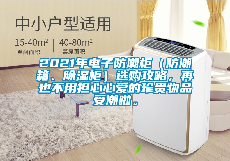 2021年電子防潮柜（防潮箱、除濕柜）選購攻略，再也不用擔心心愛的珍貴物品受潮啦。