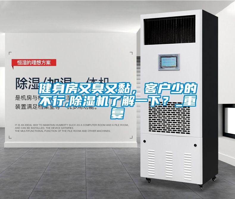 健身房又臭又黏，客戶少的不行,除濕機了解一下？_重復