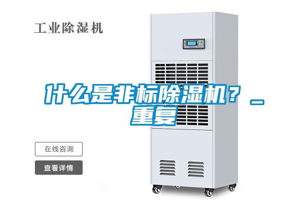 什么是非標(biāo)除濕機(jī)？_重復(fù)