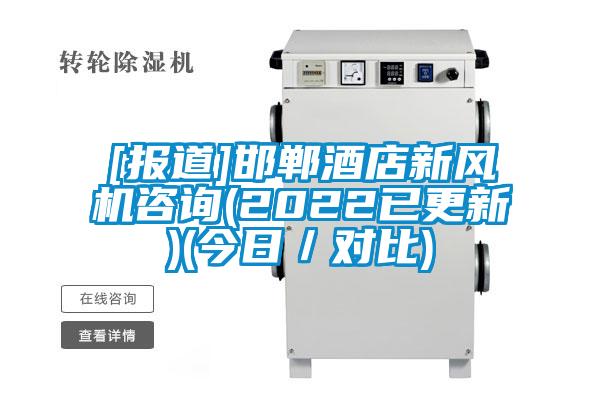 [報(bào)道]邯鄲酒店新風(fēng)機(jī)咨詢(xún)(2022已更新)(今日／對(duì)比)