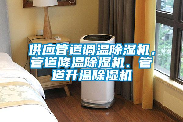 供應管道調溫除濕機，管道降溫除濕機、管道升溫除濕機