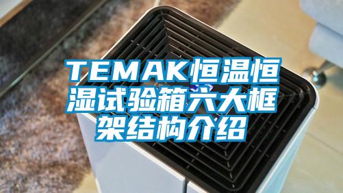 TEMAK恒溫恒濕試驗(yàn)箱六大框架結(jié)構(gòu)介紹