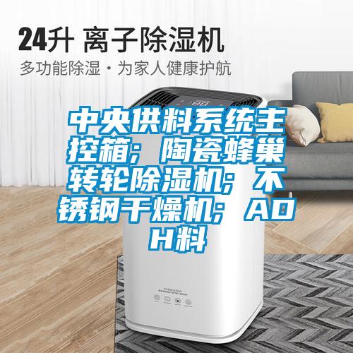 中央供料系統(tǒng)主控箱; 陶瓷蜂巢轉(zhuǎn)輪除濕機; 不銹鋼干燥機; ADH料