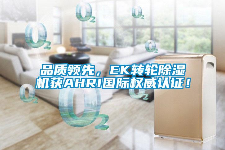 品質領先，EK轉輪除濕機獲AHRI國際權威認證！